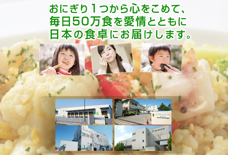 おにぎり１つから心をこめて、毎日50万食を愛情とともに日本の食卓にお届けします。